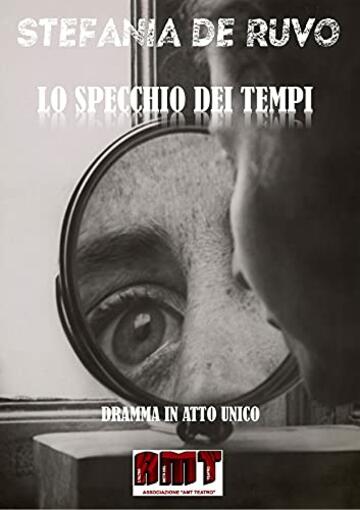 LO SPECCHIO DEI TEMPI (IL TEATRO DI STEFANIA DE RUVO - I DRAMMI E LE COMMEDIE NERE)
