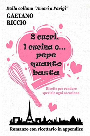 2 cuori, 1 cucina e&hellip; pepe quanto basta: Ricette per rendere speciale ogni occasione (Amori a Parigi)