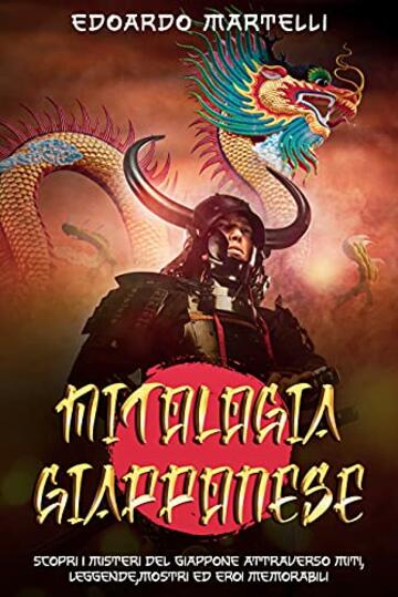 MITOLOGIA GIAPPONESE: Scopri i misteri del giappone attraverso miti,leggende,mostri ed eroi memorabili