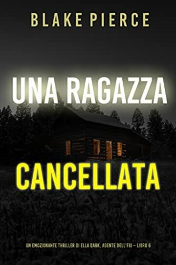 Una ragazza cancellata (Un thriller mozzafiato con l’agente dell’FBI Ella Dark – Libro 6)