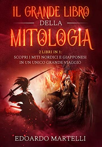 IL GRANDE LIBRO DELLA MITOLOGIA : 2 libri in 1: Scopri i miti nordici e giapponesi in un unico grande viaggio