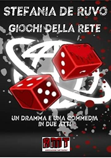 GIOCHI DELLA RETE : I due lati di internet (IL TEATRO DI STEFANIA DE RUVO - I DRAMMI E LE COMMEDIE NERE)