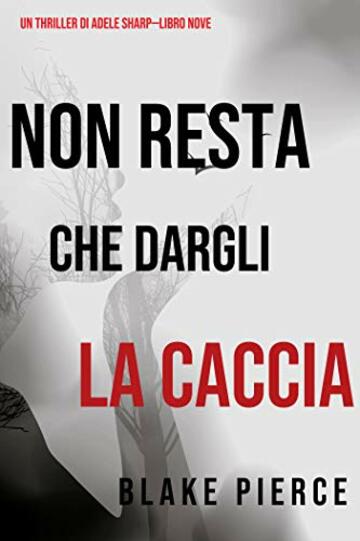 Non resta che dargli la caccia (Un thriller di Adele Sharp—Libro Nove)