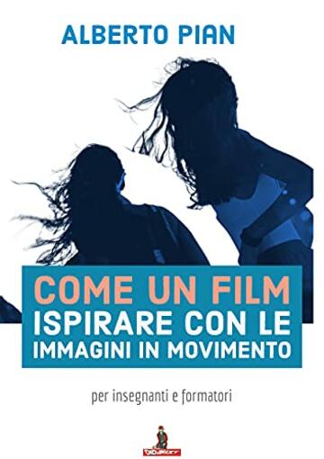 Come un film Ispirare con le immagini in movimento: per insegnanti e formatori