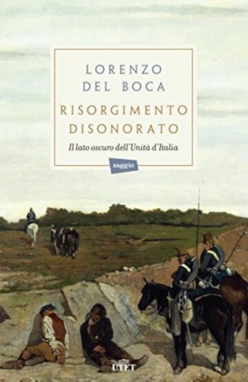 Risorgimento disonorato: Il lato oscuro dell'Unità d'Italia