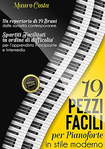 19 PEZZI FACILI PER PIANOFORTE IN STILE MODERNO: Un repertorio di 19 Brani dalle sonorit&agrave; contemporanee. Spartiti Facilitati in ordine di difficolt&agrave; per l&rsquo;apprendista Principiante e Intermedio
