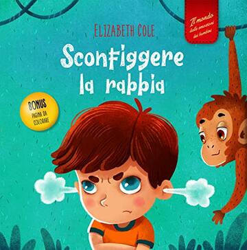 Sconfiggere la rabbia: Libro illustrato su come gestire la rabbia e gestire le emozioni dei pi&ugrave; piccoli (Emozioni d&rsquo;infanzia) (Il mondo emotivo dei bambini) (World of Kids Emotions)