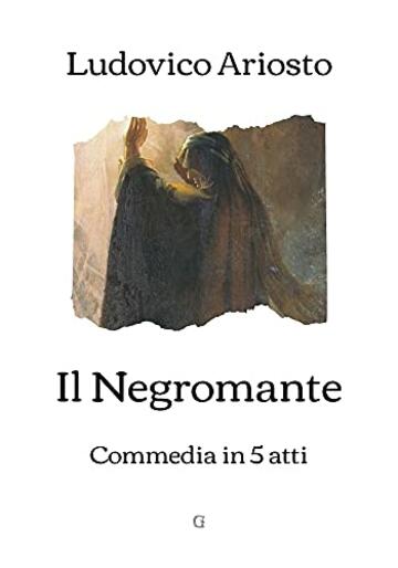 Il Negromante: Commedia in 5 atti