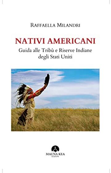 Nativi Americani. Guida alle Trib&ugrave; e Riserve Indiane degli Stati Uniti