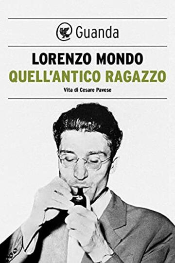 Quell'antico ragazzo: Vita di Cesare Pavese