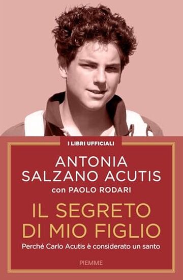 Il segreto di mio figlio: Perch&eacute; Carlo Acutis &egrave; considerato un santo (I libri ufficiali dedicati a Carlo Acutis Vol. 1)