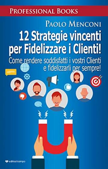 12 strategie vincenti per fidelizzare i clienti. Come rendere soddisfatti i vostri clienti e fidelizzarli per sempre!