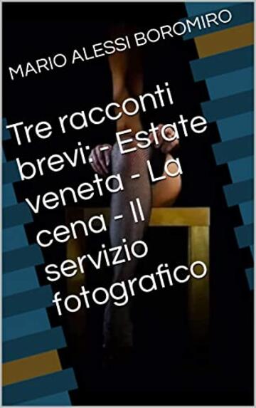 Tre racconti brevi: - Estate veneta - La cena - Il servizio fotografico