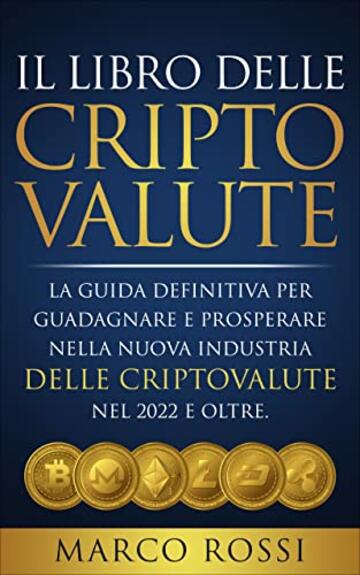 Il Libro Delle Criptovalute: La Guida Definitiva Per Guadagnare E Prosperare Nella Nuova Industria Delle Criptovalute, Nel 2022 E Oltre. Tutte Le Strategie Di Investimento + Le Risorse Per Iniziare