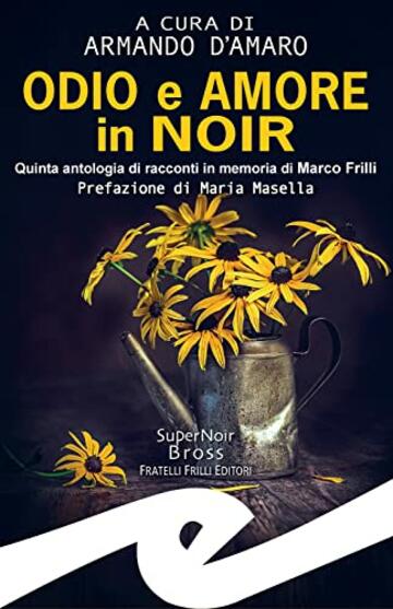 Odio e amore in noir: Quinta antologia di racconti in memoria di Marco Frilli