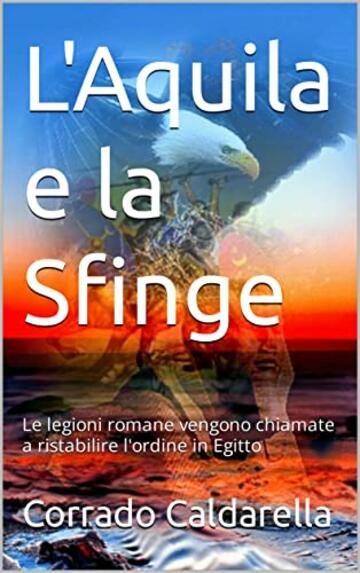 L'Aquila e la Sfinge: Le legioni romane vengono chiamate a ristabilire l'ordine in Egitto (L'eroe di Roma Vol. 2)