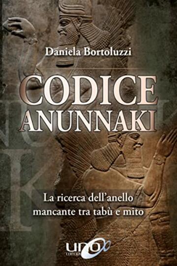 Codice Anunnaki: Un’analisi chiara e sorprendente dei fatti straordinari che hanno segnato gli esordi della storia umana (La Via dei Misteri Antichi)