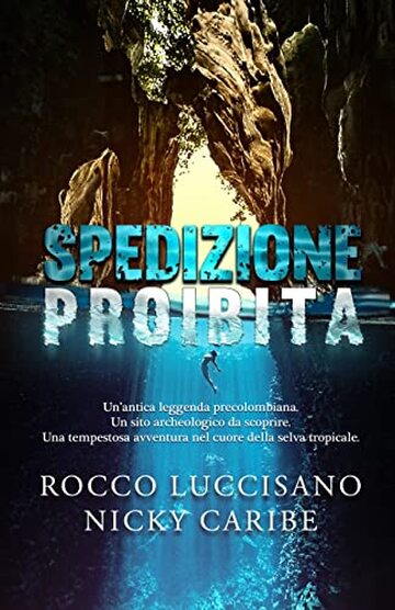 SPEDIZIONE PROIBITA: Avventura e thriller. Un&rsquo;antica leggenda, un sito archeologico da scoprire nel cuore della selva tropicale (I romanzi d'avventura di Rocco Luccisano)