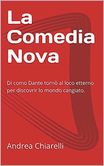 La Comedia Nova: Di como Dante tornò al loco etterno per discovrir lo mondo cangiato.