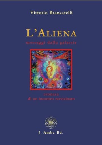 L'Aliena messaggi dalla galassia: cronaca di un incontro ravvicinato (Storie di un Amore infinito Vol. 4)