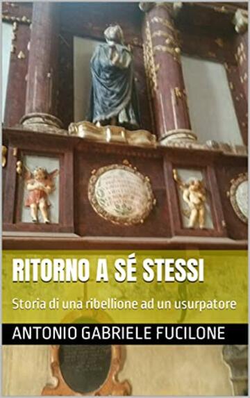 RITORNO A SÉ STESSI: Storia di una ribellione ad un usurpatore
