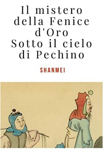 Il mistero della Fenice d'Oro: Sotto il cielo di Pechino (Le avventure del tenente Luigi Bianchi nella Cina misteriosa Vol. 3)