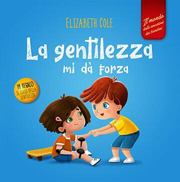 La gentilezza mi d&agrave; forza: Libro illustrato sulla magia della gentilezza, dell&rsquo;empatia e del rispetto (Il mondo delle emozioni dei bambini) (World of Kids Emotions)