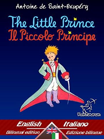 The Little Prince - Il Piccolo Principe: Bilingual parallel text - Bilingue con testo a fronte: English - Italian / Inglese - Italiano (Antoine de Saint-Exupéry et Le Petit Prince Vol. 33)