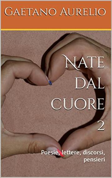 Nate dal cuore 2: Poesie, lettere, discorsi, pensieri