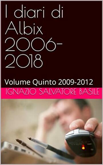 I diari di Albix 2006-2018: Volume Quinto 2009-2012