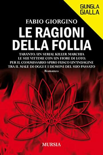 Le ragioni della follia: Taranto. Un serial killer marchia le sue vittime con un fiore di loto. Per il commissario Spiro Fusco un’indagine tra il male ... e i demoni del suo passato (Giungla Gialla)