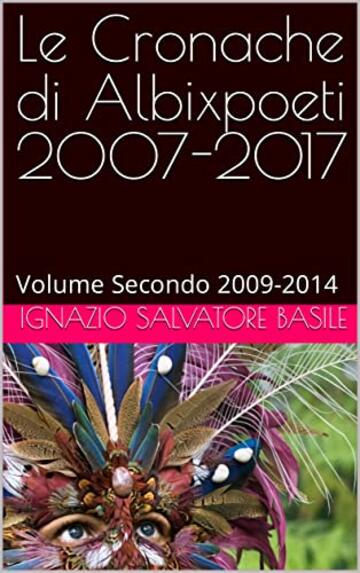 Le Cronache di Albixpoeti 2007-2017: Volume Secondo 2009-2014