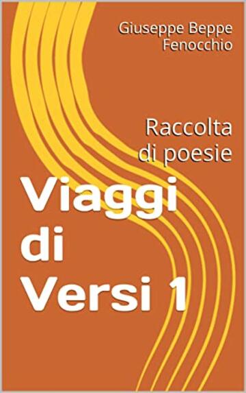 Viaggi di Versi 1: Raccolta di poesie (Mi piace scrivere by Beppe Fenocchio)