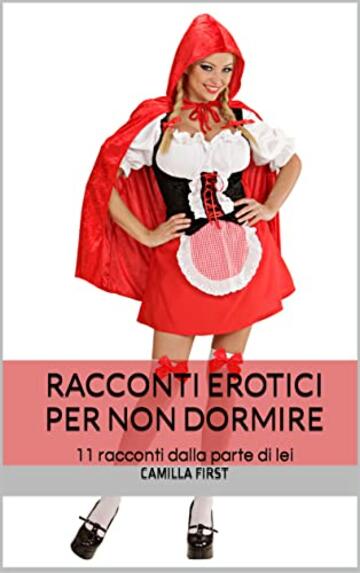 RACCONTI EROTICI PER NON DORMIRE: 11 racconti dalla parte di lei (I RACCONTI EROTICI DI CAMILLA)