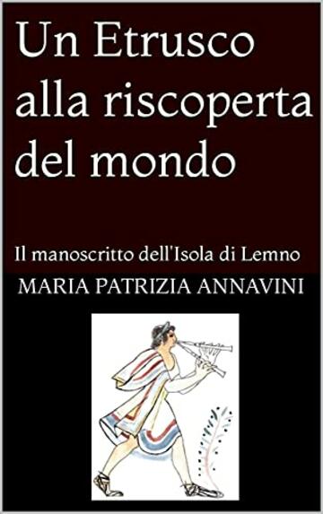 Un Etrusco alla riscoperta del mondo : Il manoscritto dell'Isola di Lemno