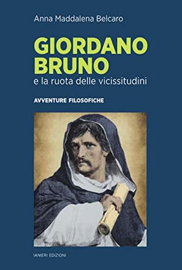 Giordano Bruno e la ruota delle vicissitudini. Avventure filosofiche