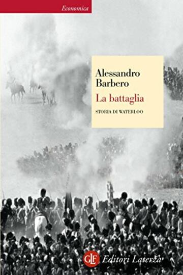 La battaglia: Storia di Waterloo (Economica Laterza Vol. 371)