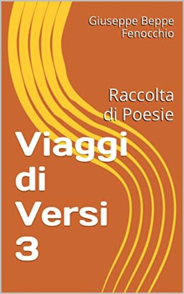 Viaggi di Versi 3: Raccolta di Poesie (Mi piace scrivere by Beppe Fenocchio)