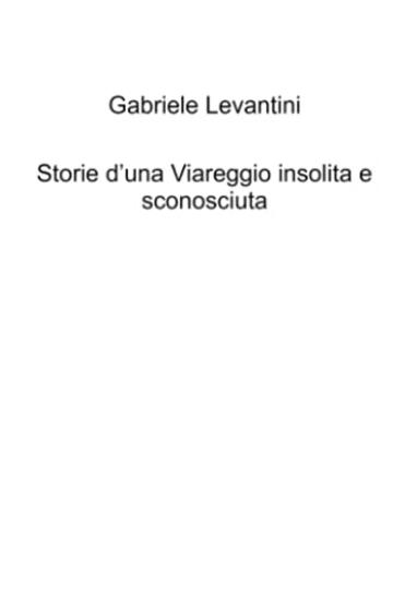 Storie d’una Viareggio insolita e sconosciuta