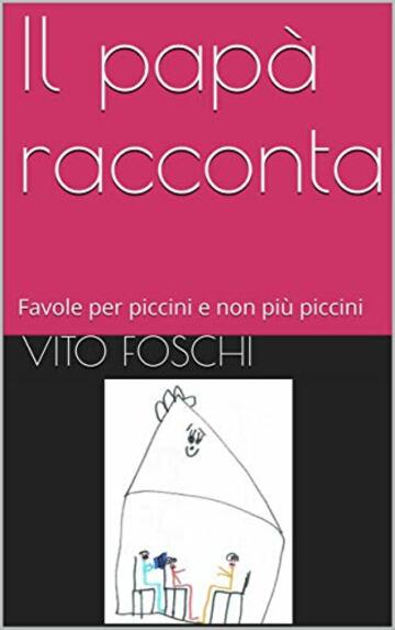 Il papà racconta: Favole per piccini e non più piccini