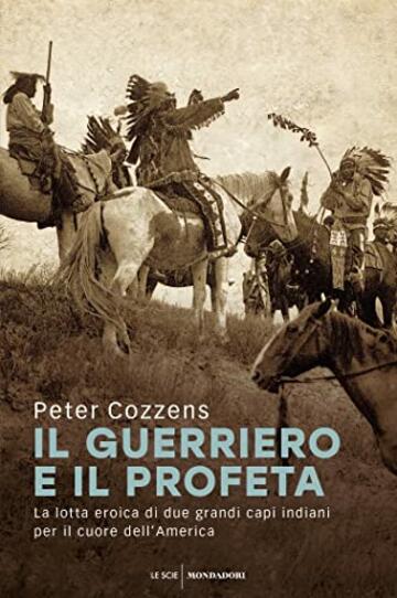 Il guerriero e il profeta: La lotta eroica di due grandi capi indiani per il cuore dell'America