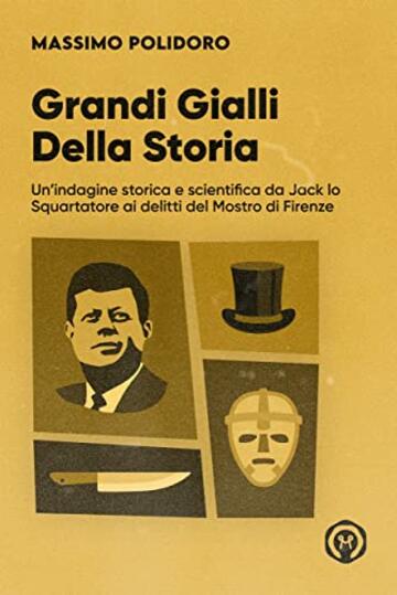 Grandi gialli della storia: Un'indagine storica e scientifica da Jack lo Squartatore ai delitti del Mostro di Firenze (I libri di Massimo Polidoro)