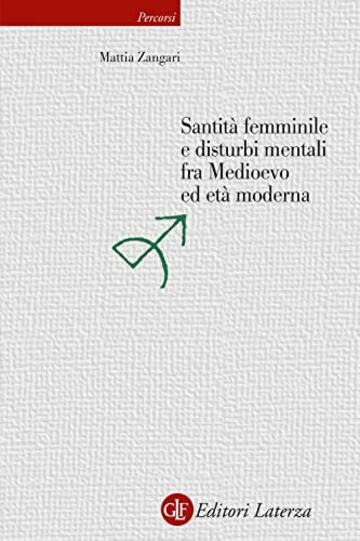 Santit&agrave; femminile e disturbi mentali fra Medioevo ed et&agrave; moderna