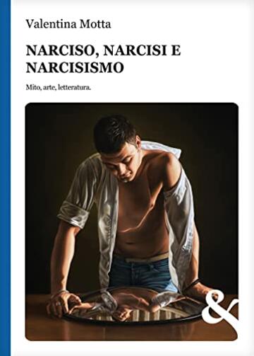 Narciso, narcisi e narcisismo. Mito, arte, letteratura