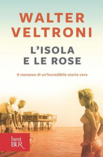 L'isola e le rose: Il romanzo di un'incredibile storia vera