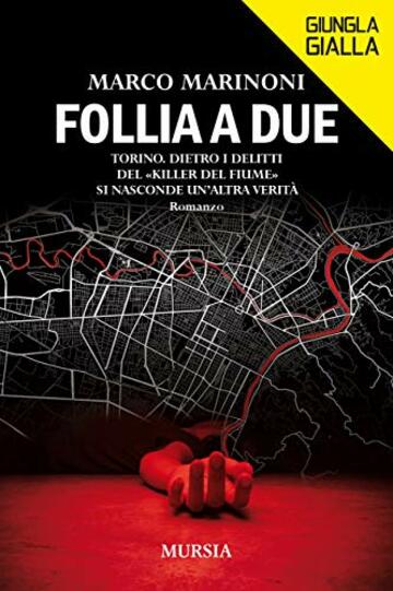Follia a due: Torino. Dietro i delitti del «Killer del fiume» si nasconde un’altra verità (Giungla Gialla)