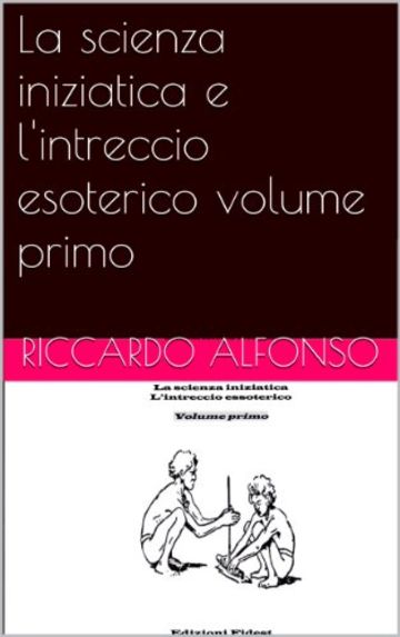 La scienza iniziatica e l'intreccio esoterico volume primo (saggistica Vol. 8)