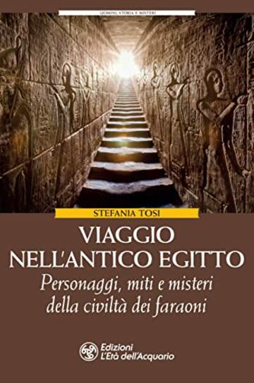 Viaggio nell'Antico Egitto: Personaggi, miti e misteri della civilt&agrave; dei faraoni