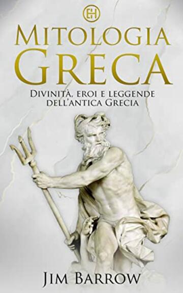 Mitologia greca: Divinit&agrave;, eroi e leggende dell&rsquo;antica Grecia (Easy History Italiano)