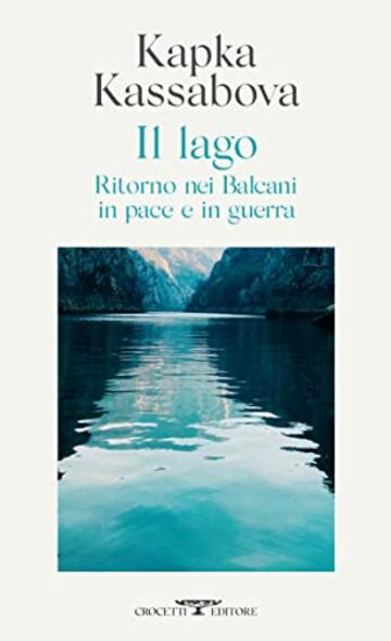 Il lago: Ritorno nei Balcani in pace e in guerra